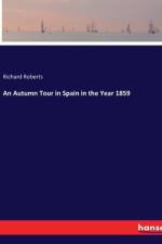 An Autumn Tour in Spain in the Year 1859 af Richard Roberts