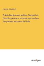 Poésie héroïque des Indiens; Comparée à l'épopée grecque et romaine avec analyse des poèmes nationaux de l'Inde af Frederic G Eichhoff