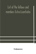 List of the fellows and members Extra-Licentiates and Licentiates of the royal college of Physicians of London af Unknown