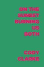 On The Sunset Burning Us Both af Cody Clarke