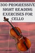 300 Progressive Sight Reading Exercises for Cello af Robert Anthony