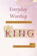 Everyday Worship for an Eternal King af Tara Powell