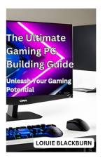 The Ultimate Gaming PC Building Guide af Loiuie Blackburn