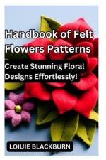 Handbook of Felt Flowers Patterns af Loiuie Blackburn