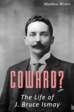 Coward? The Life of J. Bruce Ismay af Matthew Rivers