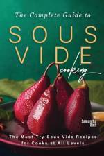 The Complete Guide to Sous Vide Cooking af Samantha Rich