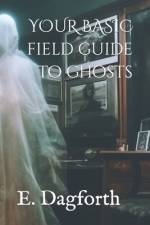 Your Basic Field Guide to Ghosts af E Dagforth