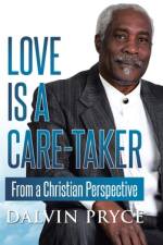 Love is a Care-Taker From a Christian Perspective af Dalvin Pryce