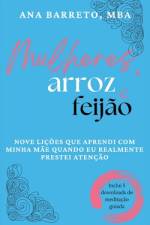 Mulheres, Arroz e Feijão: Nove Lições Que Aprendi Com Minha Mãe Quando Eu Realmente Prestei Atenção af Ana Barreto