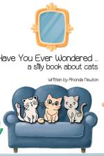 Have You Ever Wondered ... A Silly Book About Cats.