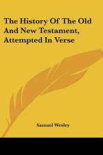 The History Of The Old And New Testament, Attempted In Verse af Samuel Wesley