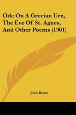 Ode On A Grecian Urn, The Eve Of St. Agnes, And Other Poems (1901) af John Keats
