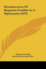Reminiscences Of Benjamin Franklin As A Diplomatist (1879) af Benjamin Franklin
