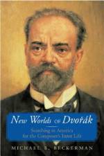 New Worlds of Dvorak: Searching in America for the Composer's Inner Life af Michael B. Beckerman