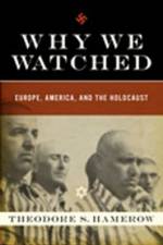Why We Watched: Europe, America, and the Holocaust af Theodore S. Hamerow