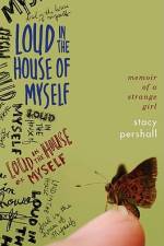 Loud in the House of Myself: Memoir of a Strange Girl af Stacy Pershall