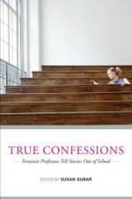 True Confessions: Feminist Professors Tell Stories Out of School af Susan Gubar