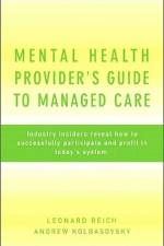 Mental Health Provider's Guide to Managed Care: Industry Insiders Reveal How to Successfully Participate and Profit in Today's System af Andrew Kolbasovsky