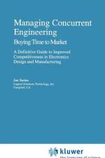 Managing Concurrent Engineering: Buying Time to Market : A Definitive Guide to Improved Competitiveness in Electronics Design and Manufacturing af Jon Turino