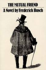 The Mutual Friend: Novel af Frederick Busch