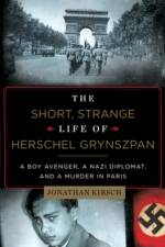 The Short, Strange Life of Herschel Grynszpan: A Boy Avenger, a Nazi Diplomat, and a Murder in Paris af Jonathan Kirsch