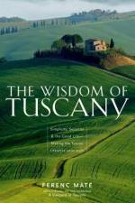 The Wisdom of Tuscany: Simplicity, Security & the Good Life - Making the Tuscan Lifestyle Your Own af Ferenc Mate