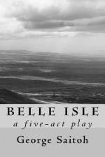 Belle Isle: A five-act play af George Saitoh