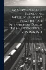 Das Schweizerische Eisenbahn-Haftpflicht-Gesetz Vom 1. Juli 1875 Interpretiert Durch Das Bundesgericht Von 1876-1894 af Oskar Erismann