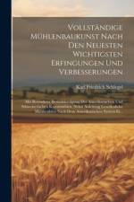 Vollständige Mühlenbaukunst nach den neuesten wichtigsten Erfingungen und Verbesserungen af Karl Friedrich Schlegel