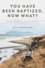 You Have Been Baptized, Now What? af Devi Benhasenn