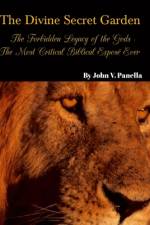 The Divine Secret Garden - Forbidden Legacy of the Gods - The Most Critical Biblical Exposé Ever af John Panella