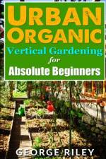URBAN ORGANIC VERTICAL GARDENING FOR ABS af George Riley