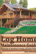The Log Home Maintenance Guide: A Field Guide for Identifying, Preventing, and Solving Problems af Gary Schroeder