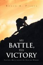My Battle, His Victory af Roger A. Pierce