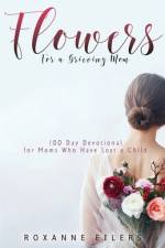 Flowers for a Grieving Mom af Roxanne A Eilers