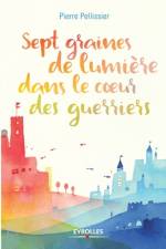 Sept graines de lumière dans le coeur des guerriers af Pierre Pellissier
