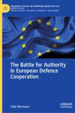 The Battle for Authority in European Defence Cooperation af Felix Biermann