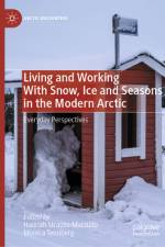Living and Working with Snow, Ice and Seasons in the Modern Arctic af Hannah Strauss-Mazzullo