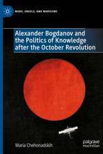 Alexander Bogdanov and the Politics of Knowledge After the October Revolution af Maria Chehonadskih