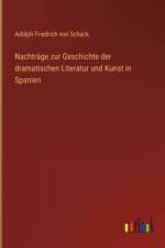 Nachträge zur Geschichte der dramatischen Literatur und Kunst in Spanien af Adolph Friedrich Von Schack
