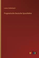 Pragmatische Deutsche Sprachlehre af Lorenz Diefenbach