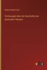 Vorlesungen über die Geschichte des deutschen Theaters