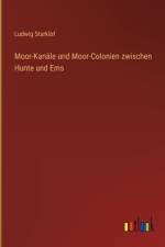 Moor-Kanäle und Moor-Colonien zwischen Hunte und Ems af Ludwig Starklof