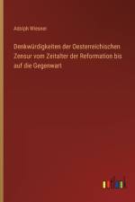 Denkwürdigkeiten der Oesterreichischen Zensur vom Zeitalter der Reformation bis auf die Gegenwart af Adolph Wiesner