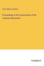 Proceedings at the Consecration of the Cushman Monument