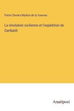 La révolution sicilienne et l'expédition de Garibaldi af Pierre Charles Mathon De La Varenne