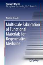 Multiscale Fabrication of Functional Materials for Regenerative Medicine af Michele Bianchi