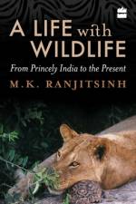 A Life with Wildlife: From Princely India to the Present af M. K. Ranjitsinh