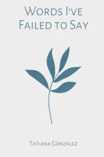 Words I've Failed to Say af Tatiana Gonzalez