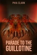 Parade to the Guillotine af Phia Clark